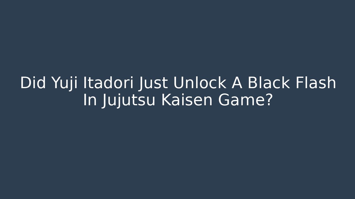 Did Yuji Itadori Just Unlock A Black Flash In Jujutsu Kaisen Game?
