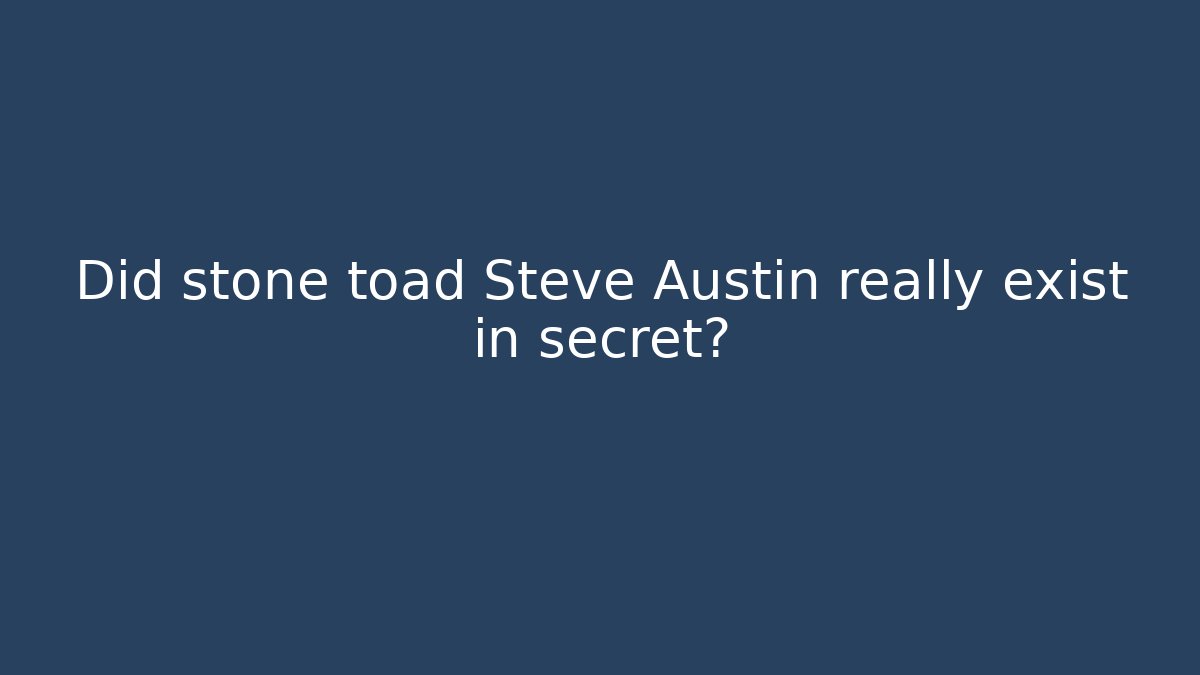 Did stone toad Steve Austin really exist in secret?