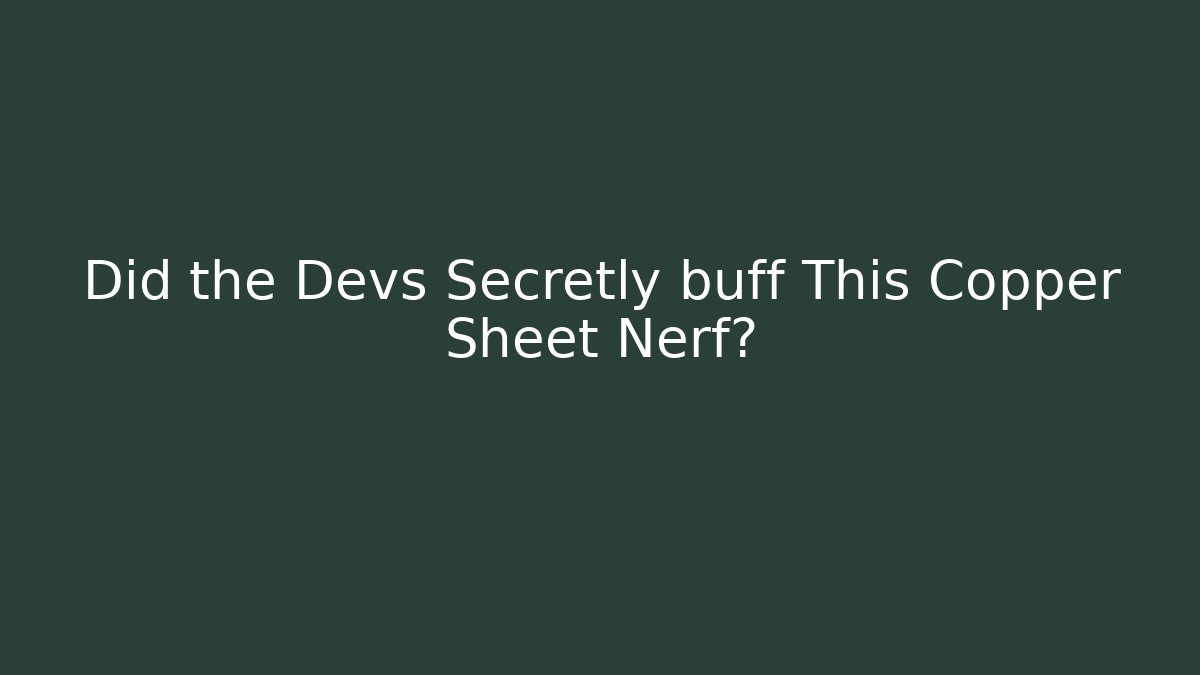 Did the Devs Secretly buff This Copper Sheet Nerf? - Create More Assets