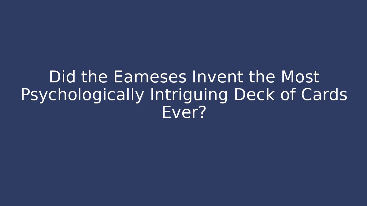 Did the Eameses Invent the Most Psychologically Intriguing Deck of Cards Ever?
