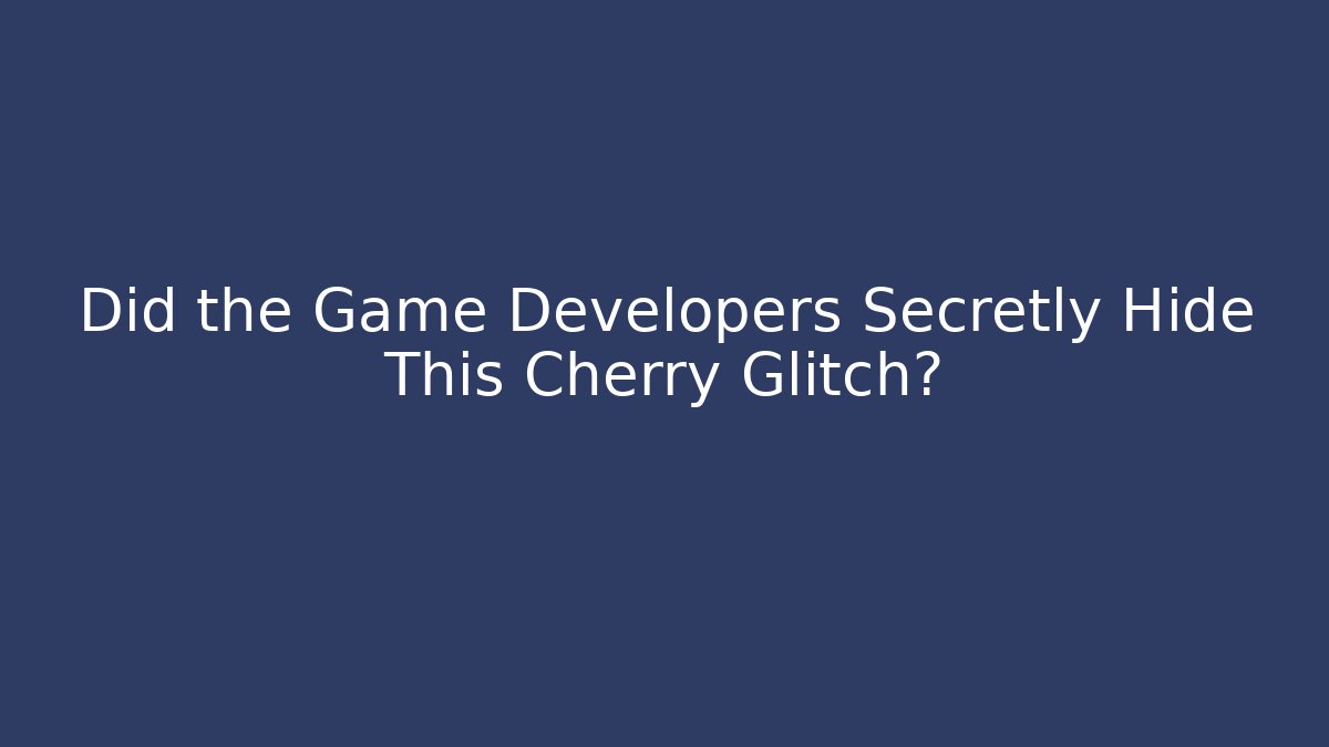 Did the Game Developers Secretly Hide This Cherry Glitch?