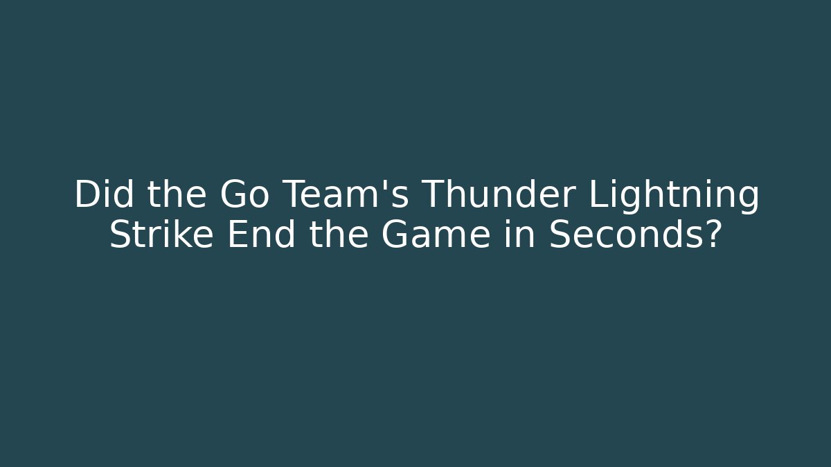 Did the Go Team's Thunder Lightning Strike End the Game in Seconds?
