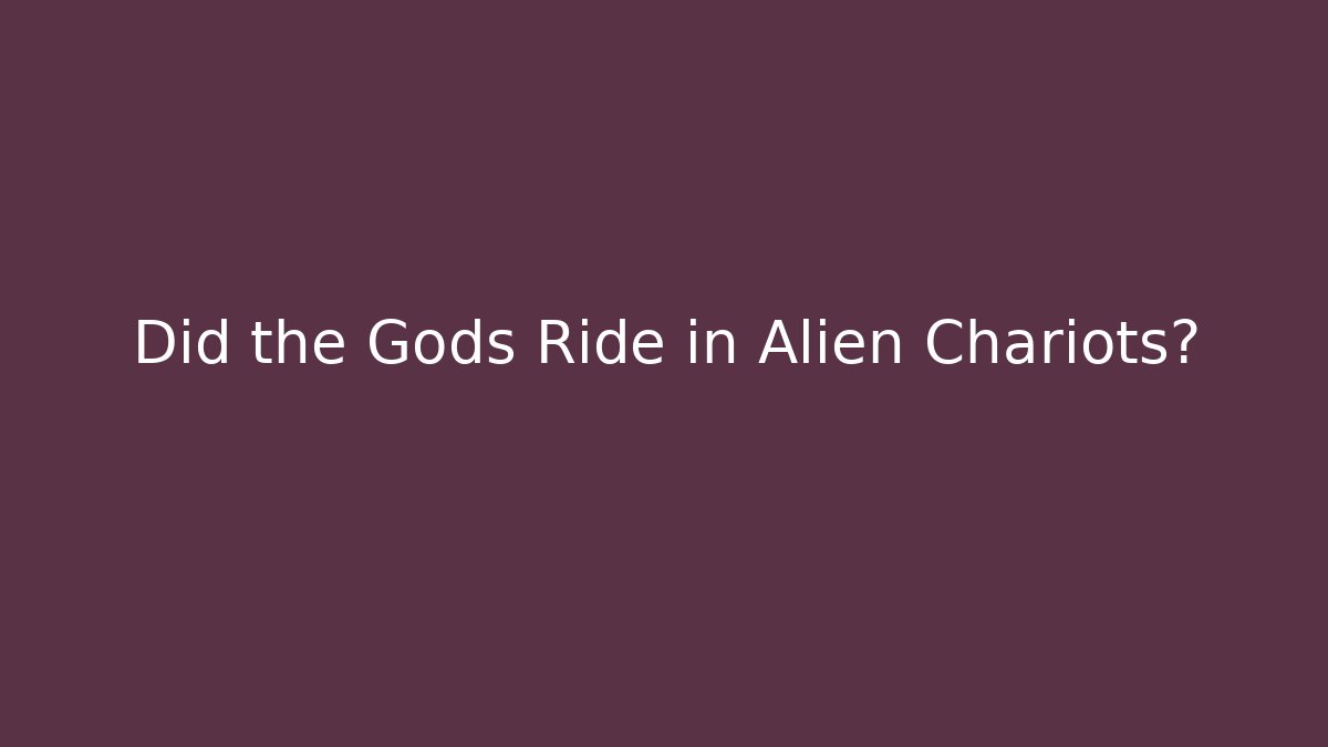 Did the Gods Ride in Alien Chariots? - Create More Assets