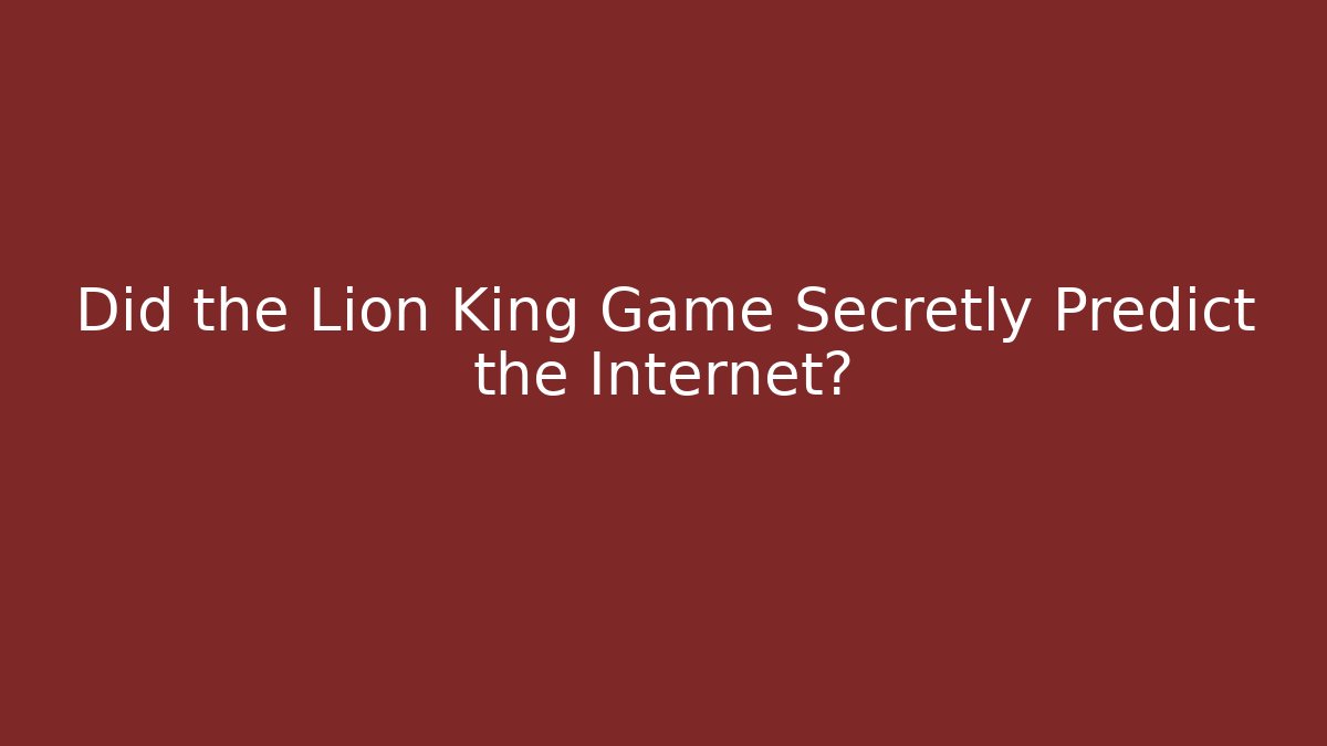 Did the Lion King Game Secretly Predict the Internet?