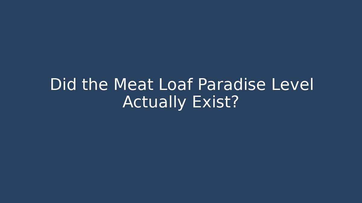 Did the Meat Loaf Paradise Level Actually Exist? - Create More Assets