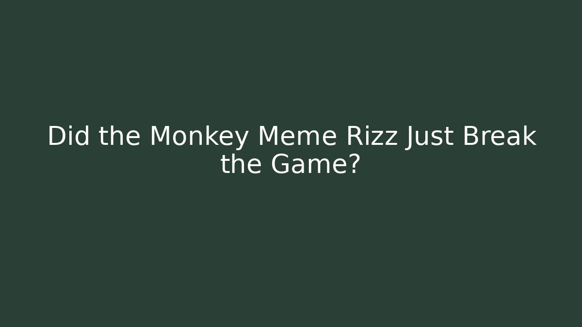 Did the Monkey Meme Rizz Just Break the Game?