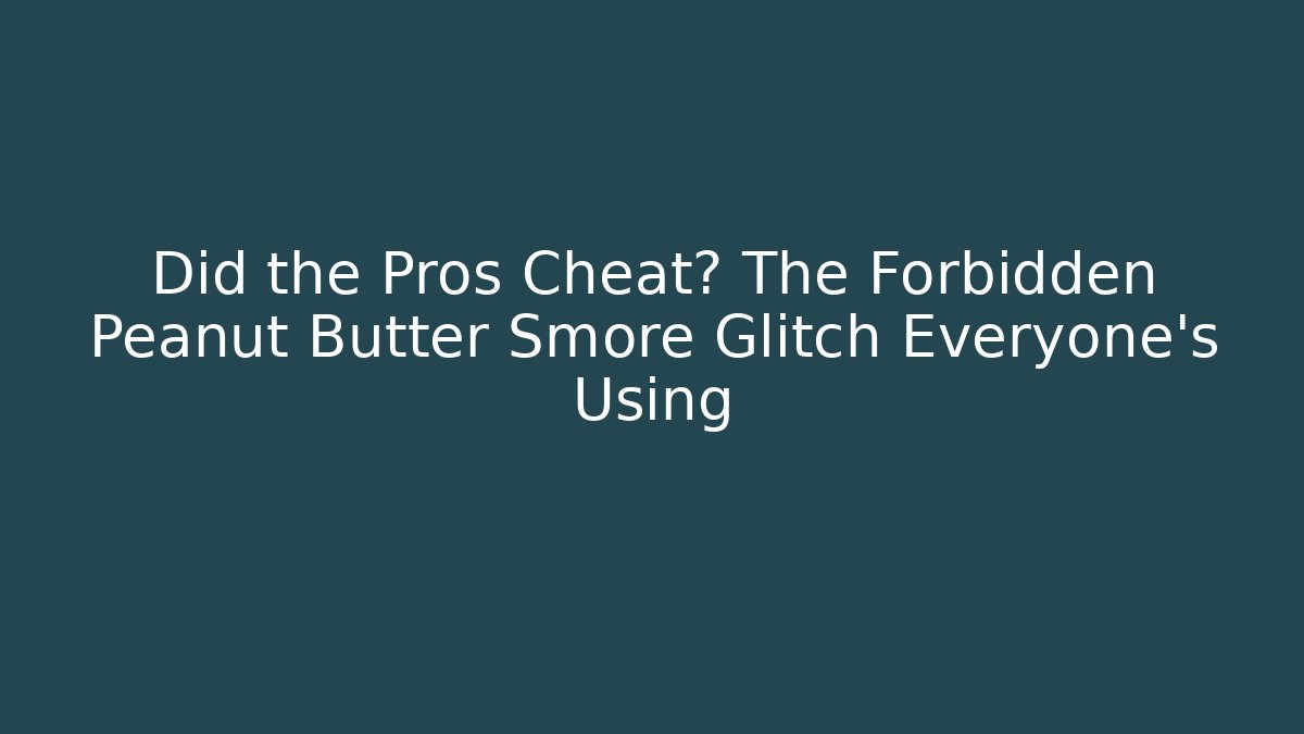 Did the Pros Cheat? The Forbidden Peanut Butter Smore Glitch Everyone's Using
