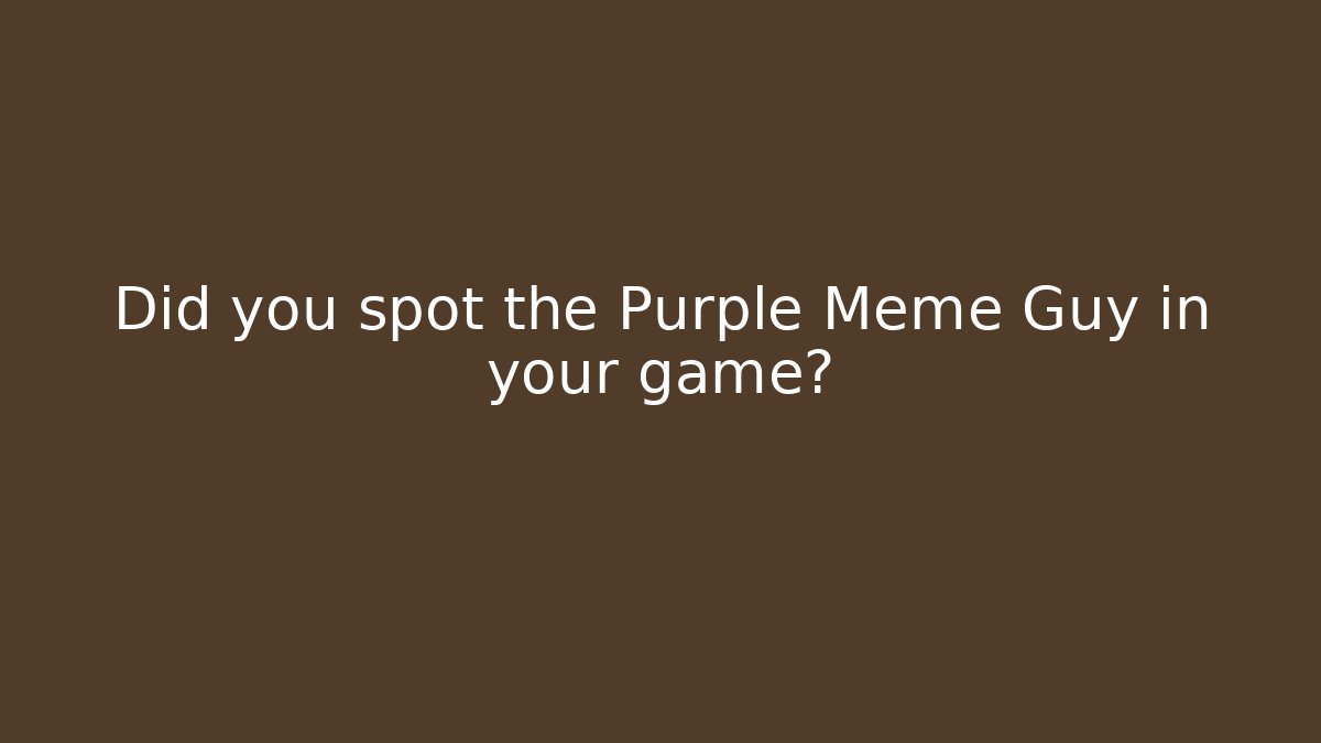 Did you spot the Purple Meme Guy in your game?