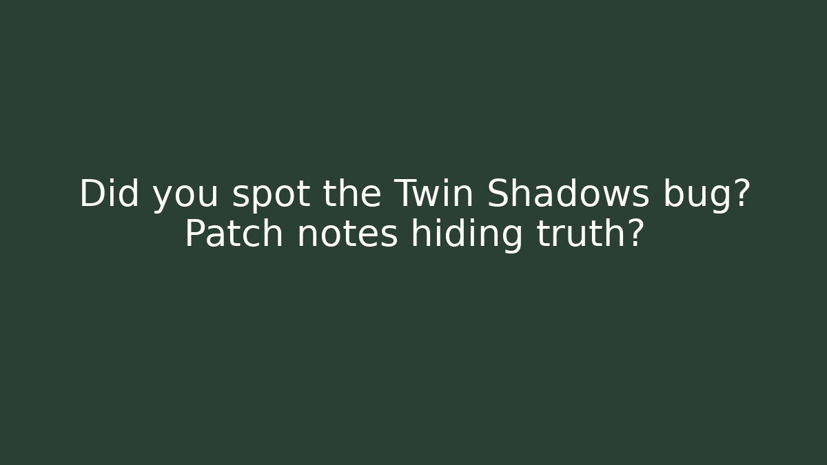 Did you spot the Twin Shadows bug? Patch notes hiding truth? - Create More Assets
