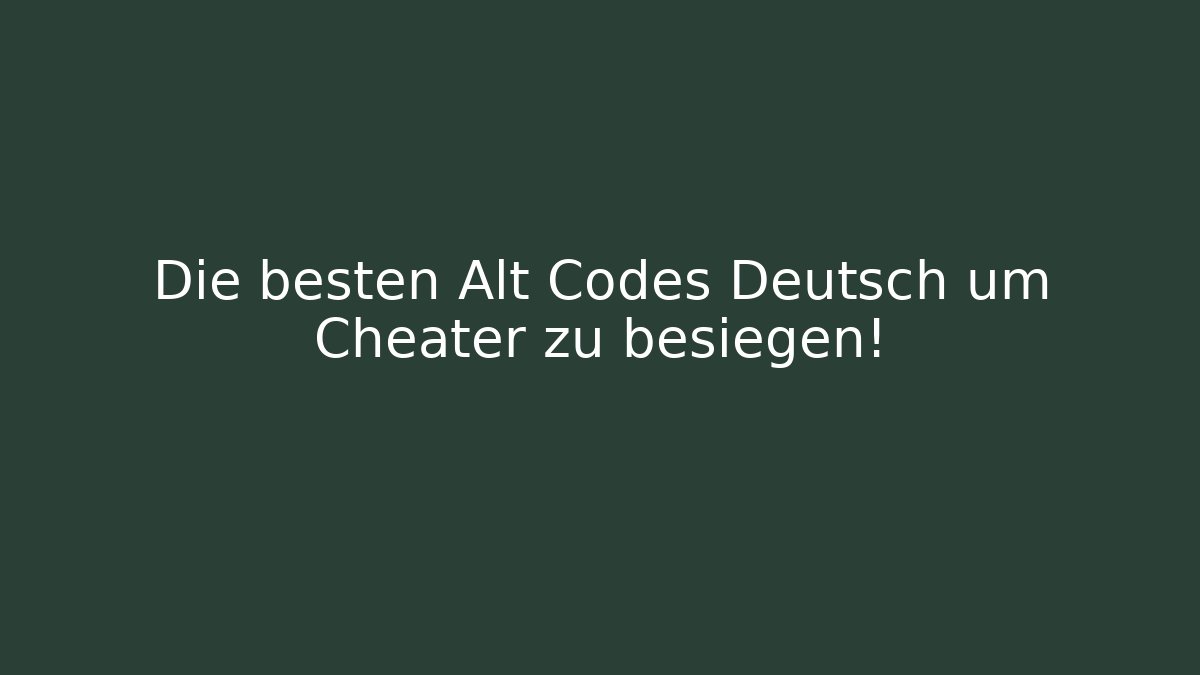 Die besten Alt Codes Deutsch um Cheater zu besiegen!