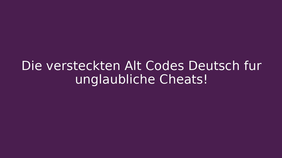 Die versteckten Alt Codes Deutsch für unglaubliche Cheats!