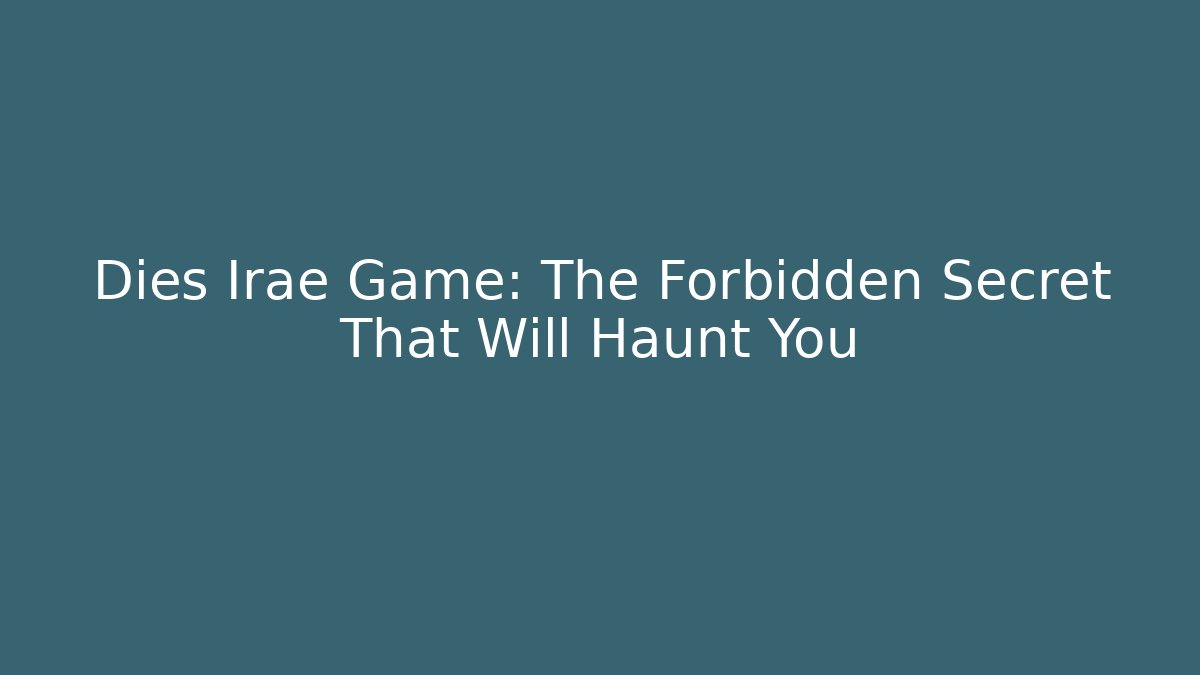 Dies Irae Game: The Forbidden Secret That Will Haunt You