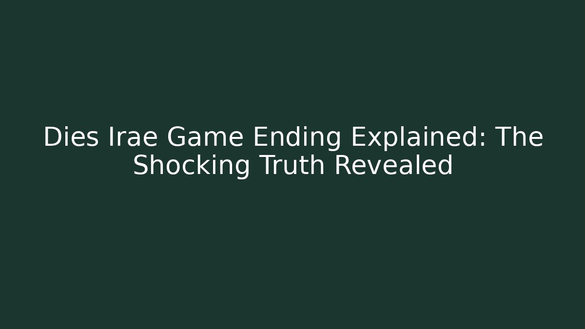 Dies Irae Game Ending Explained: The Shocking Truth Revealed
