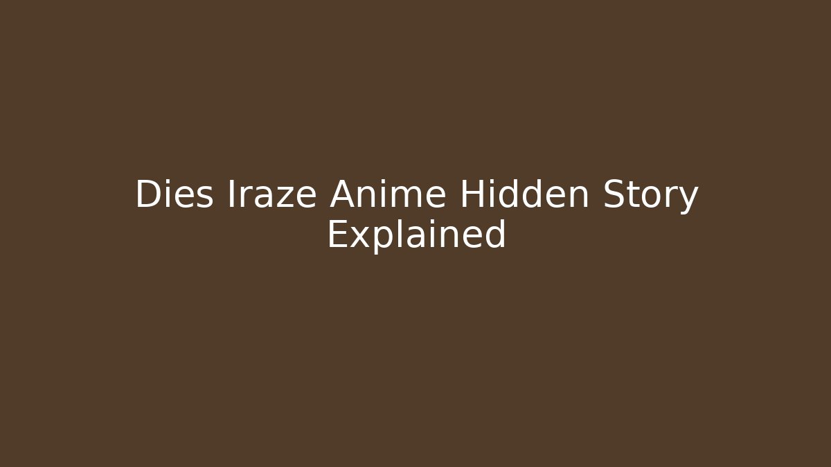 Dies Iraze Anime Hidden Story Explained - Create More Assets