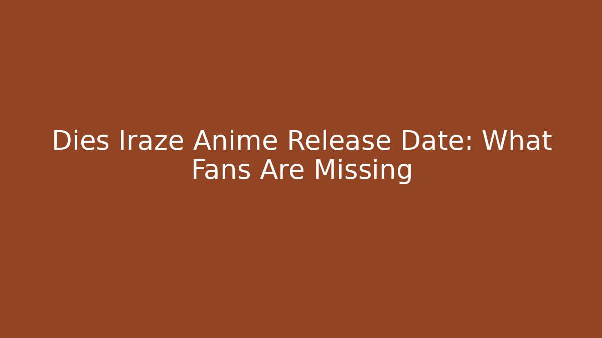 Dies Iraze Anime Release Date: What Fans Are Missing
