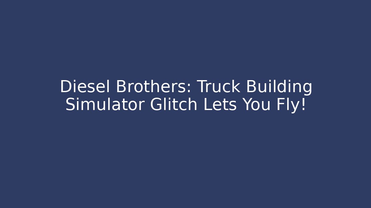 Diesel Brothers: Truck Building Simulator Glitch Lets You Fly!