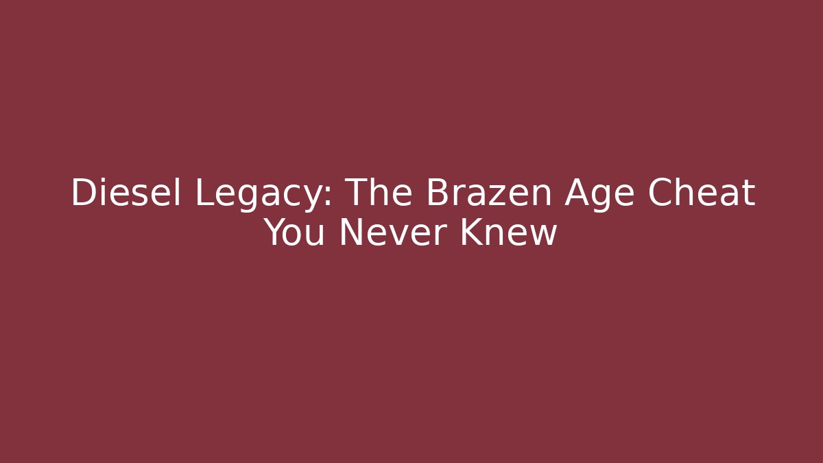 Diesel Legacy: The Brazen Age Cheat You Never Knew
