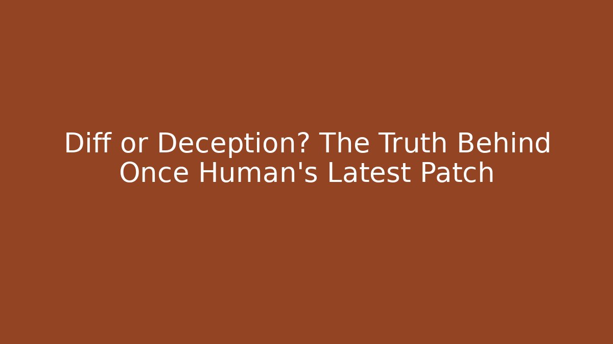 Diff or Deception? The Truth Behind Once Human's Latest Patch