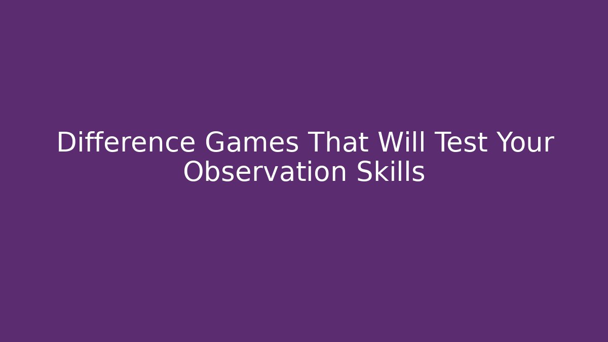 Difference Games That Will Test Your Observation Skills - Create More Assets