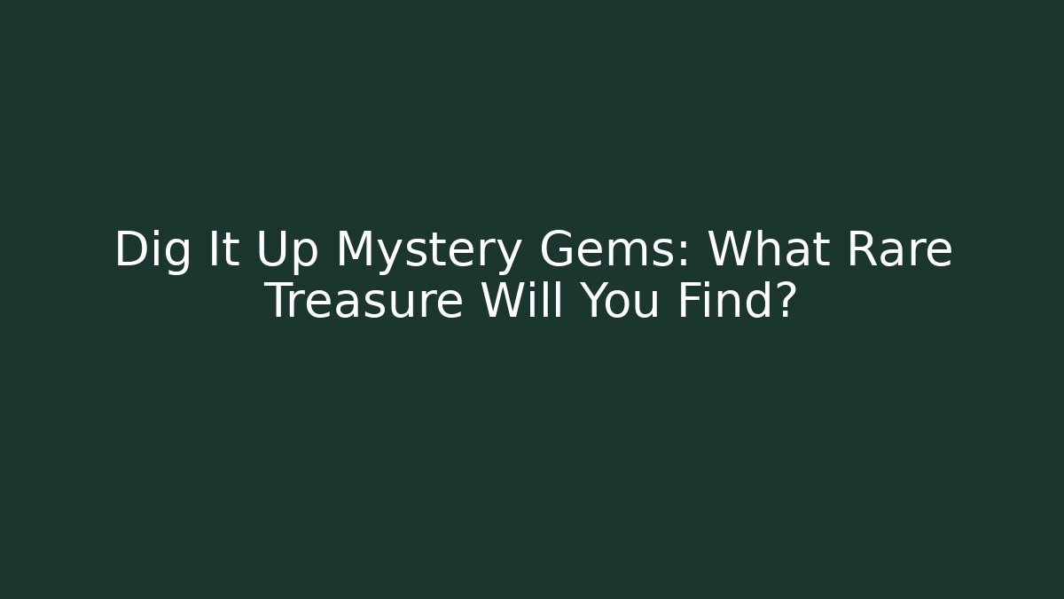 Dig It Up Mystery Gems: What Rare Treasure Will You Find?