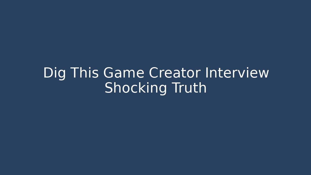 Dig This Game Creator Interview Shocking Truth - Create More Assets