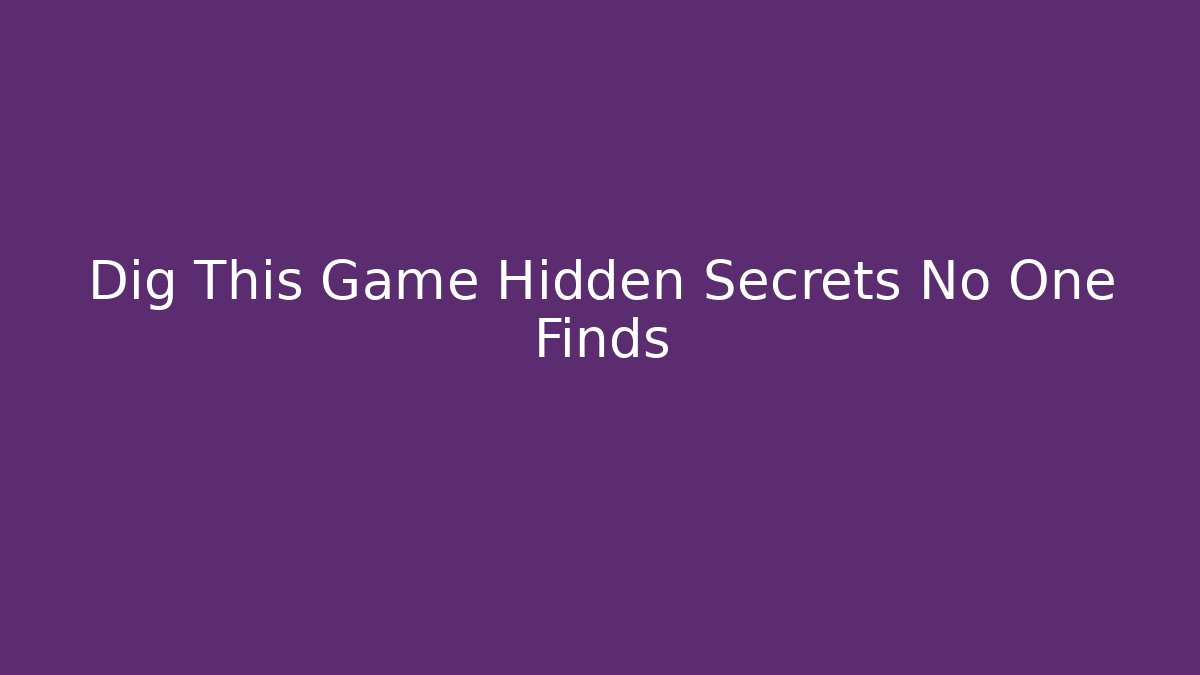 Dig This Game Hidden Secrets No One Finds