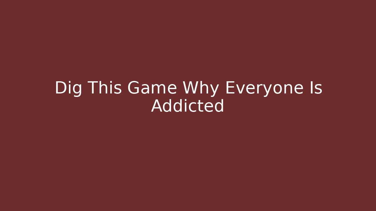 Dig This Game Why Everyone Is Addicted