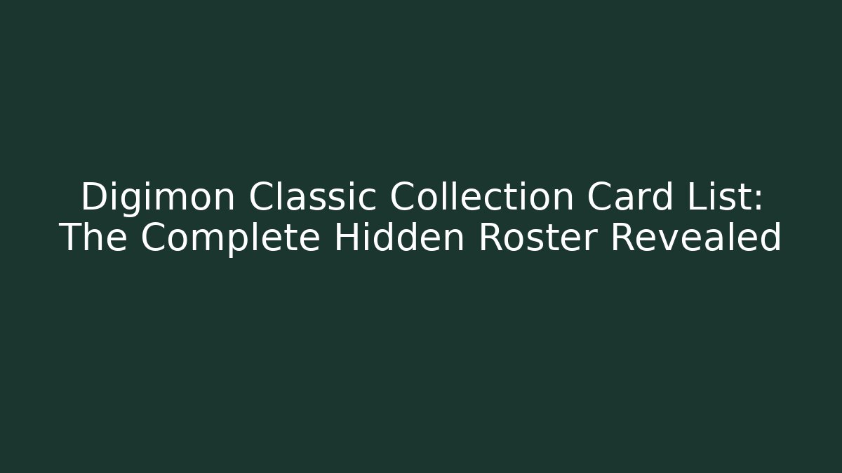 Digimon Classic Collection Card List: The Complete Hidden Roster Revealed