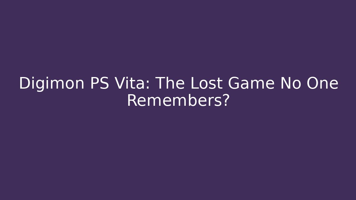 Digimon PS Vita: The Lost Game No One Remembers?