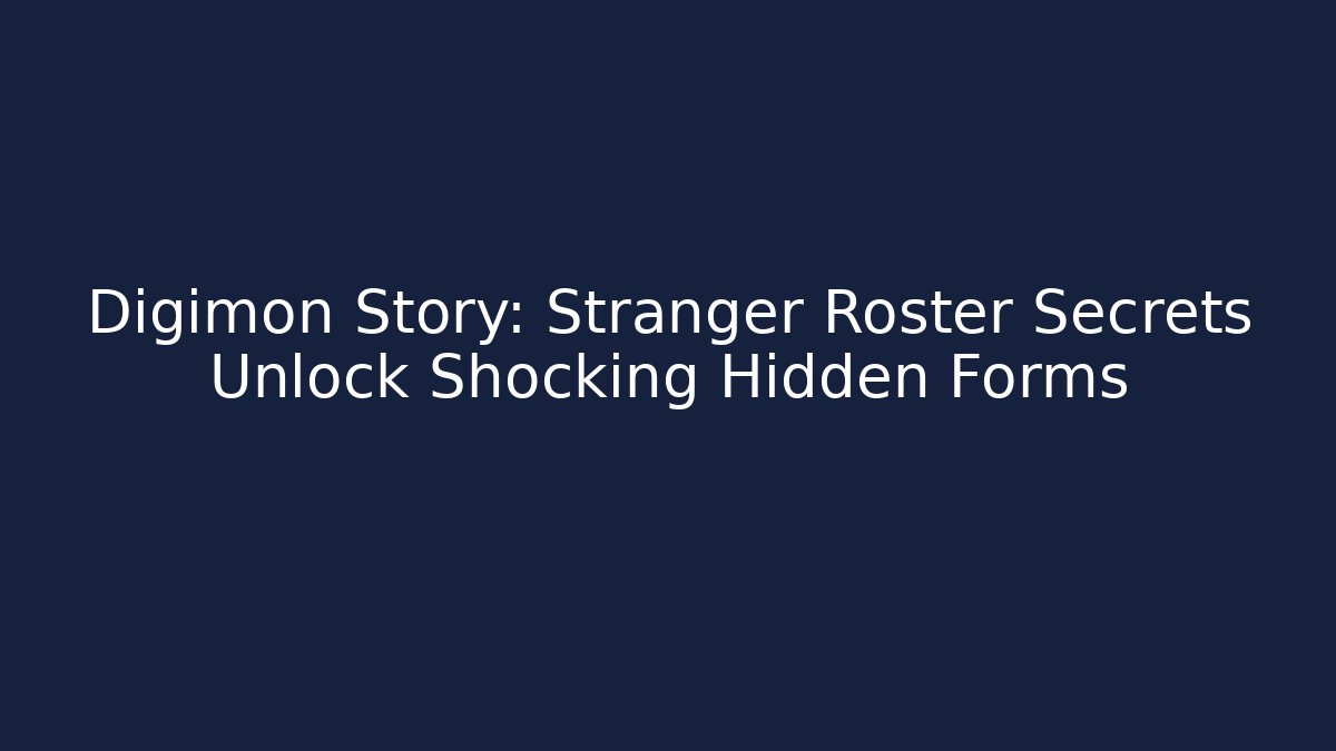 Digimon Story: Stranger Roster Secrets Unlock Shocking Hidden Forms