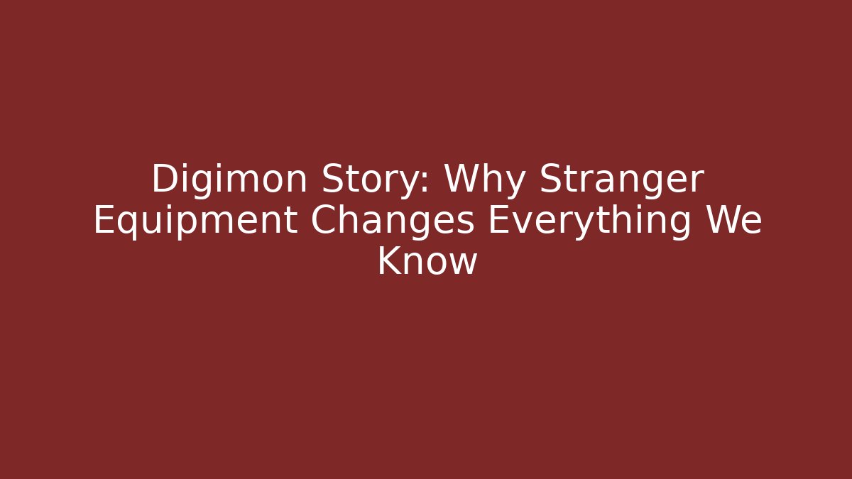 Digimon Story: Why Stranger Equipment Changes Everything We Know
