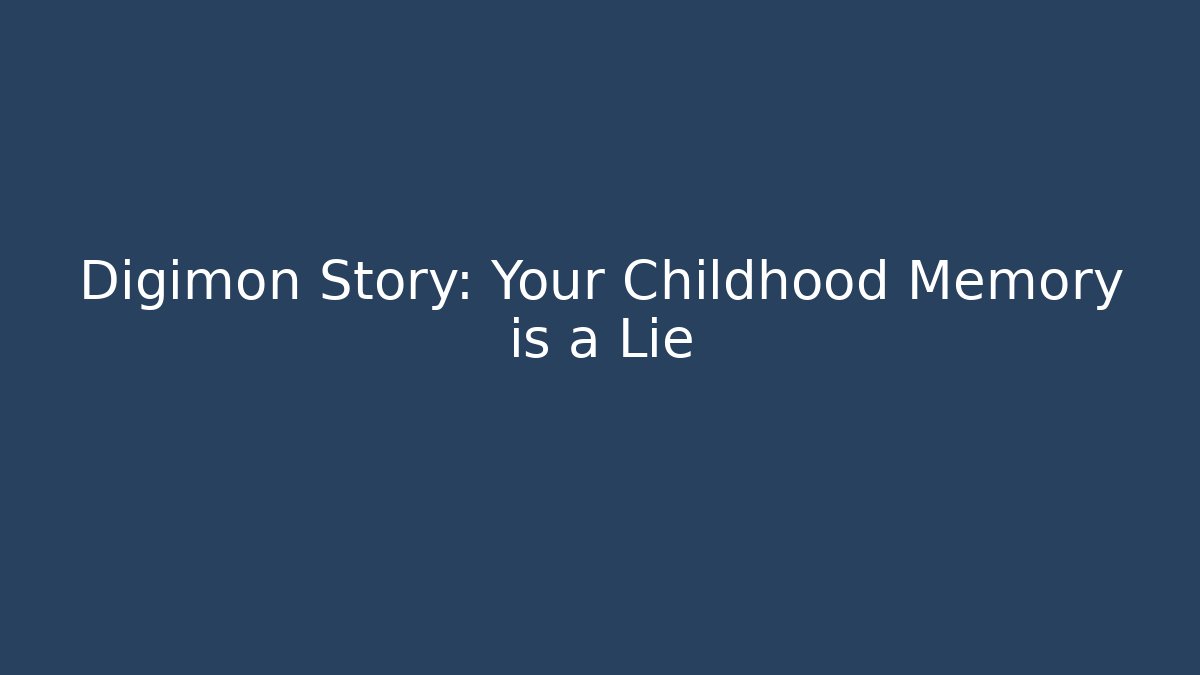 Digimon Story: Your Childhood Memory is a Lie