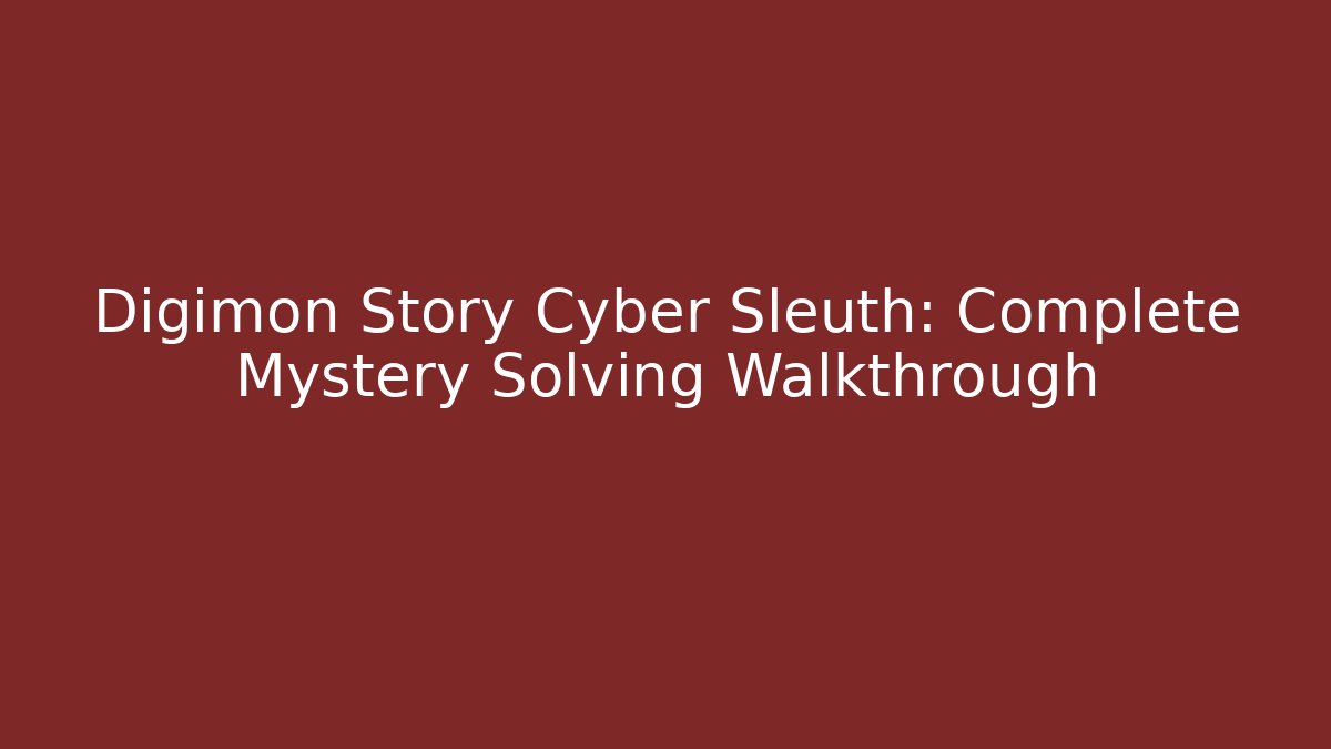 Digimon Story Cyber Sleuth: Complete Mystery Solving Walkthrough