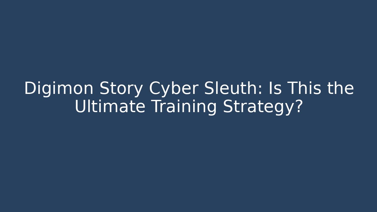 Digimon Story Cyber Sleuth: Is This the Ultimate Training Strategy?