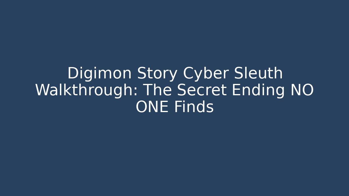 Digimon Story Cyber Sleuth Walkthrough: The Secret Ending NO ONE Finds