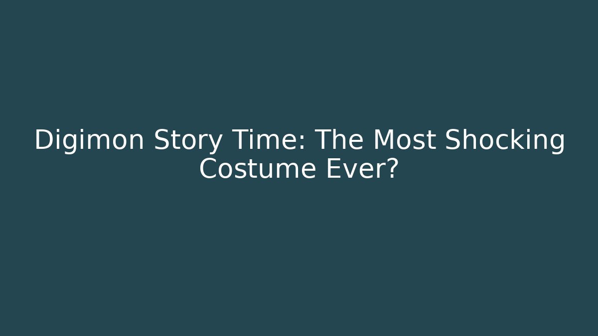 Digimon Story Time: The Most Shocking Costume Ever?