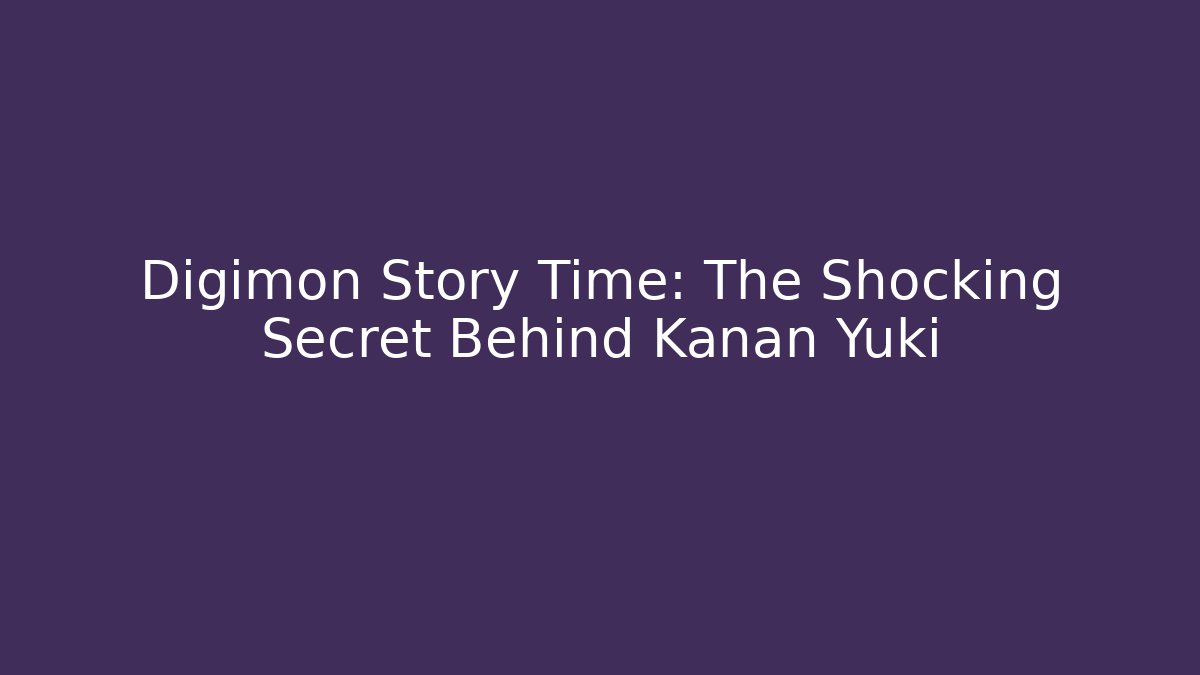 Digimon Story Time: The Shocking Secret Behind Kanan Yuki