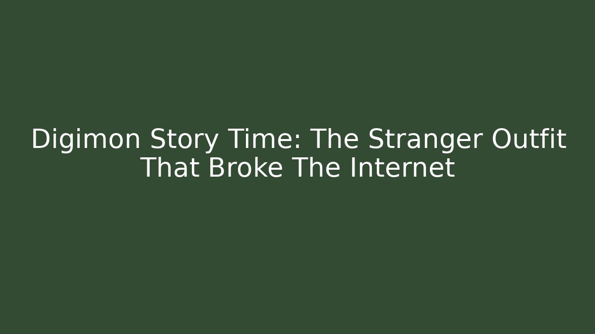 Digimon Story Time: The Stranger Outfit That Broke The Internet