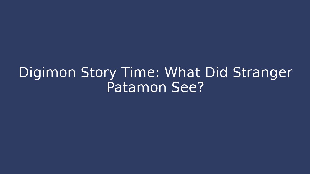 Digimon Story Time: What Did Stranger Patamon See?