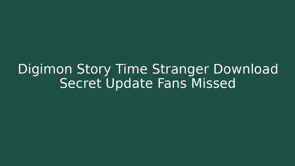 Digimon Story Time Stranger Download Secret Update Fans Missed