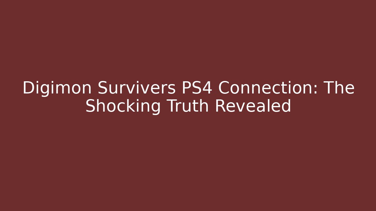 Digimon Survivers PS4 Connection: The Shocking Truth Revealed