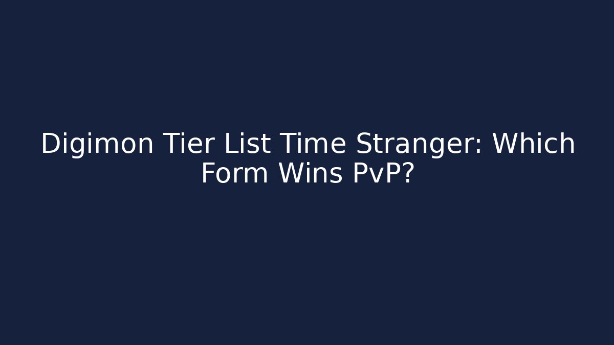 Digimon Tier List Time Stranger: Which Form Wins PvP?
