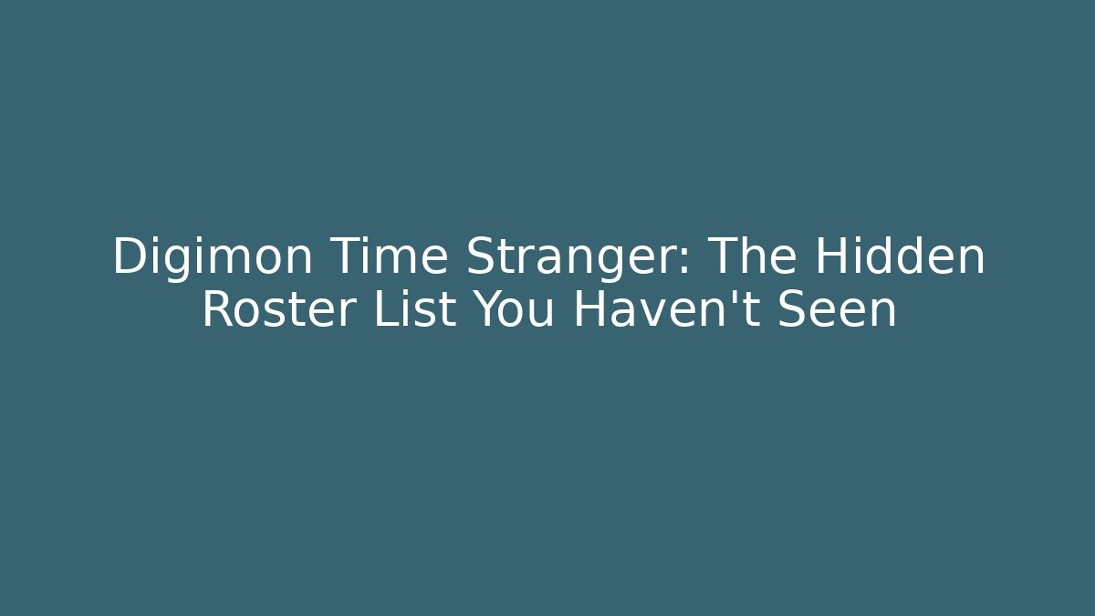 Digimon Time Stranger: The Hidden Roster List You Haven’t Seen