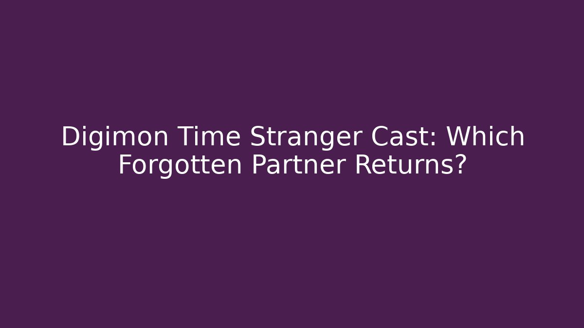 Digimon Time Stranger Cast: Which Forgotten Partner Returns?