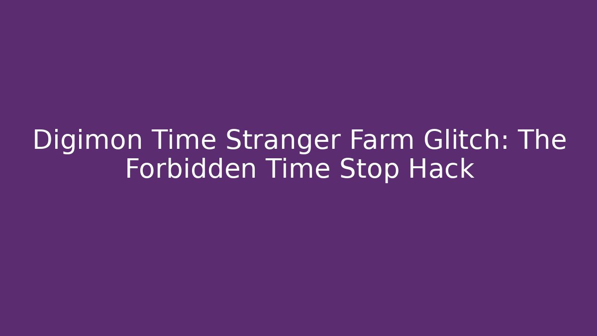 Digimon Time Stranger Farm Glitch: The Forbidden Time Stop Hack