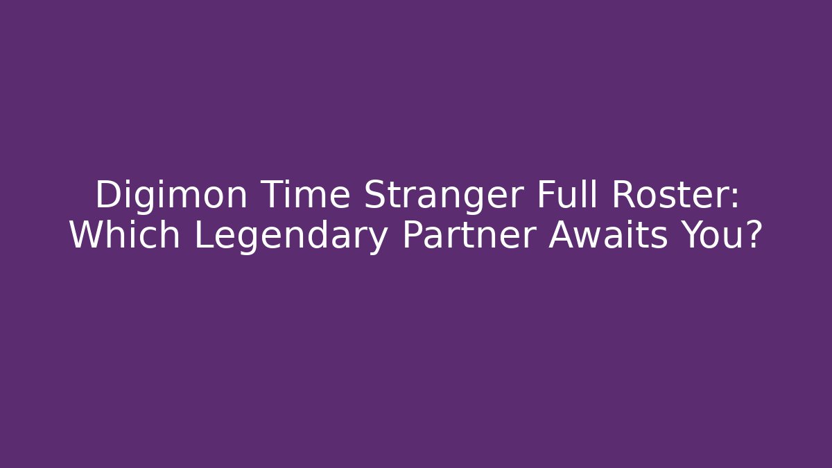 Digimon Time Stranger Full Roster: Which Legendary Partner Awaits You?