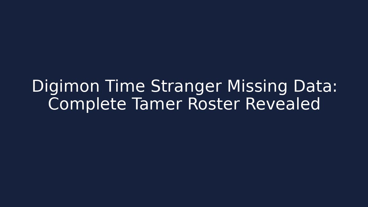 Digimon Time Stranger Missing Data: Complete Tamer Roster Revealed