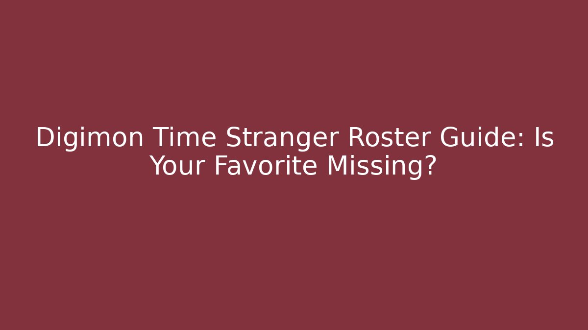 Digimon Time Stranger Roster Guide: Is Your Favorite Missing?