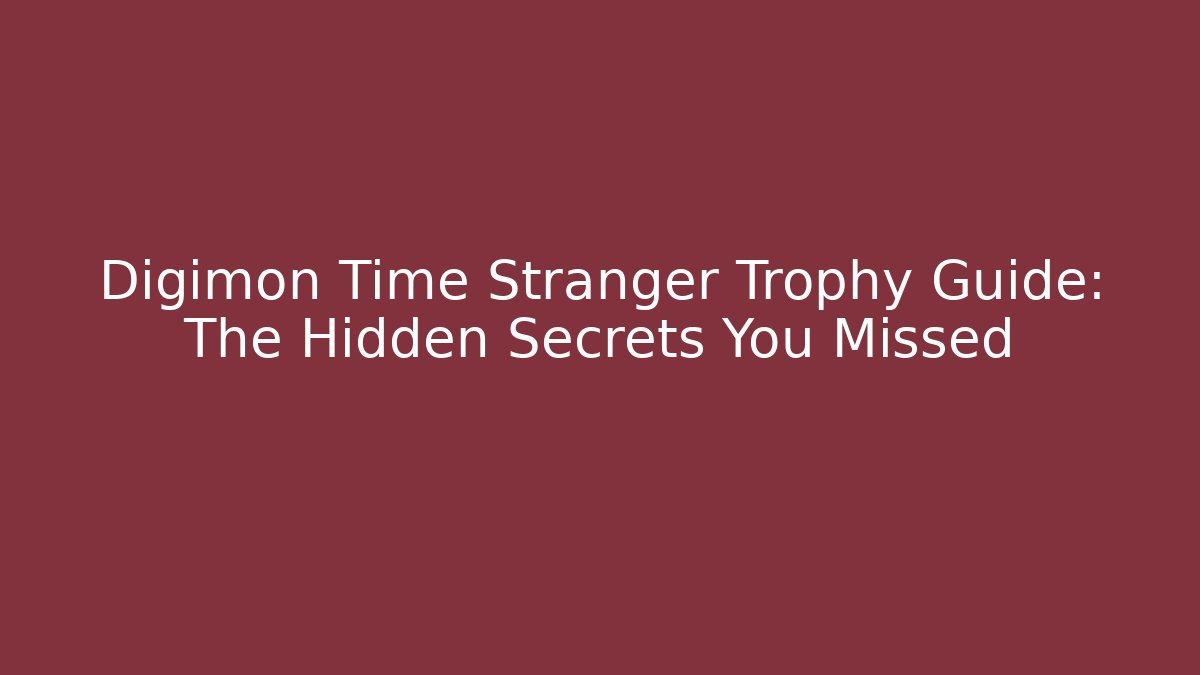 Digimon Time Stranger Trophy Guide: The Hidden Secrets You Missed