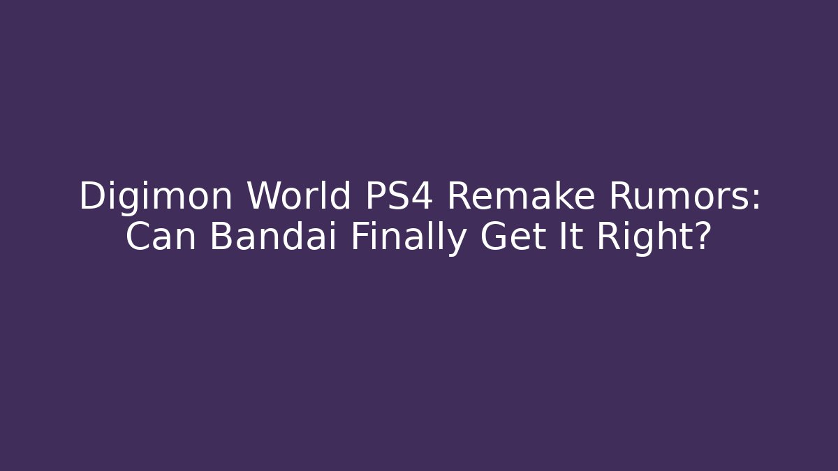 Digimon World PS4 Remake Rumors: Can Bandai Finally Get It Right?